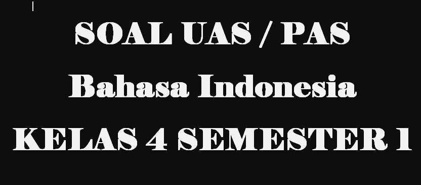 Soal UAS BAhasa Indonesia Kelas 4 Semester 1