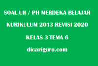 Soal UH / PH Kelas 3 Tema 6 Revisi 2020/2021