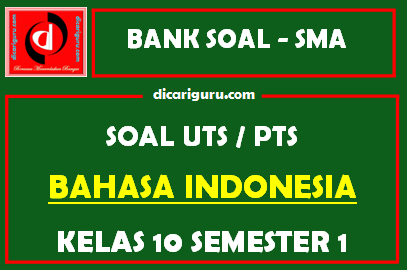 Soal PTS / UTS Bahasa Indonesia Kelas 10 Semester 1