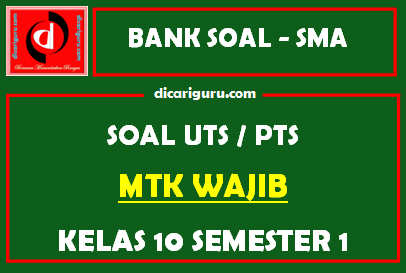 Soal PTS / UTS MTK Wajib Kelas 10 Semester 1