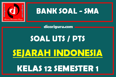 Soal PTS / UTS Sejarah Indonesia Kelas 12 Semester 1