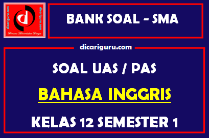 Soal UAS Bahasa Inggris Kelas 12 Semester 1 dan Kunci Jawaban