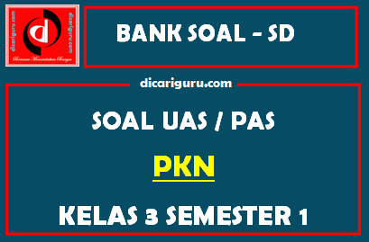 Soal UAS / PAS K13 PKN Kelas 3 Semester 1