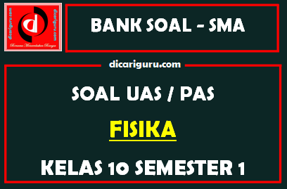 Soal UAS Fisika Kelas 10 Semester 1 K13 dan Kunci Jawaban