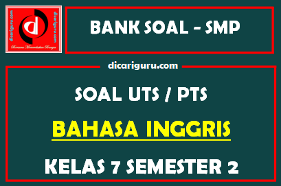 Soal UTS / PTS Bahasa Inggris Kelas 7 Semester 2 