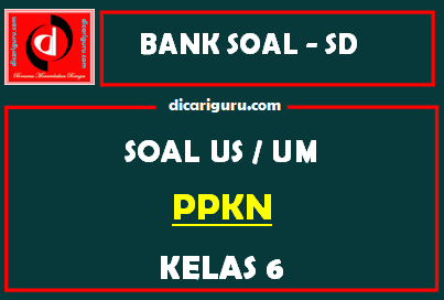 Soal Ujian Sekolah / US PKN Kelas 6 dan Kunci Jawaban