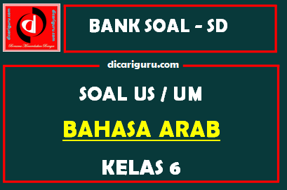 Soal Ujian Sekolah / US Bahasa Arab Kelas 6 dan Kunci Jawaban