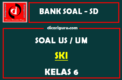 Soal Ujian Sekolah / US SKI Kelas 6 dan Kunci Jawaban