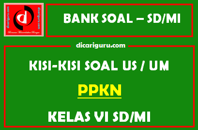 Contoh  Kisi – Kisi US / USBN PPKN SD / MI Kelas 6