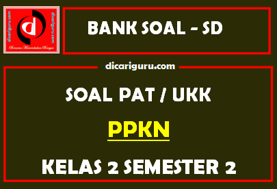 Soal UKK / PAT PPKn Kelas 2 SD Semester 2