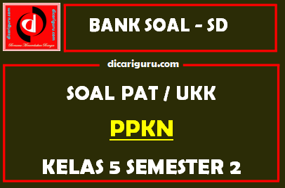 Soal UKK / PAT PPKn Kelas 5 SD Semester 2