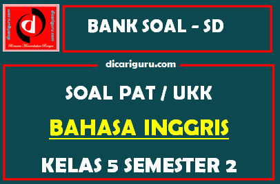 Soal UKK / PAT Bahasa Inggris Kelas 5 SD Semester 2