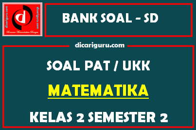 Soal UKK / PAT MTK Kelas 2 SD Semester 2