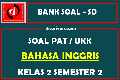 Soal UKK / PAT Bahasa Inggris Kelas 2 SD Semester 2