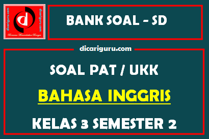 Soal UKK / PAT Bahasa Inggris Kelas 3 SD Semester 2