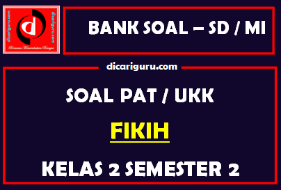 Soal UKK / PAT Fikih Kelas 2 MI Semester 2