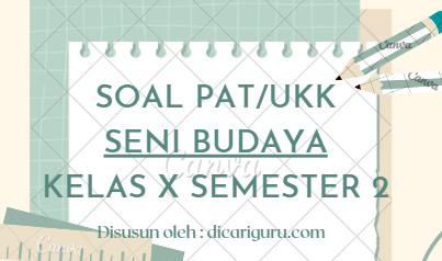 Soal Sumatif PAT Seni Budaya Kelas 10 Semester 2